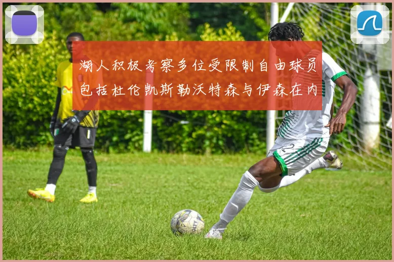 湖人积极考察多位受限制自由球员包括杜伦凯斯勒沃特森与伊森在内