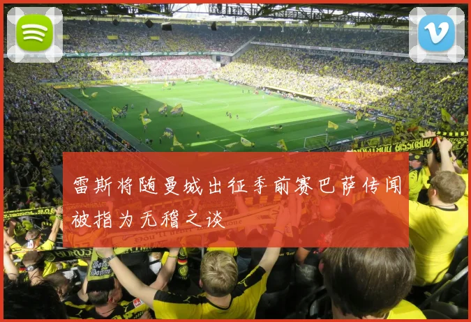 雷斯将随曼城出征季前赛巴萨传闻被指为无稽之谈
